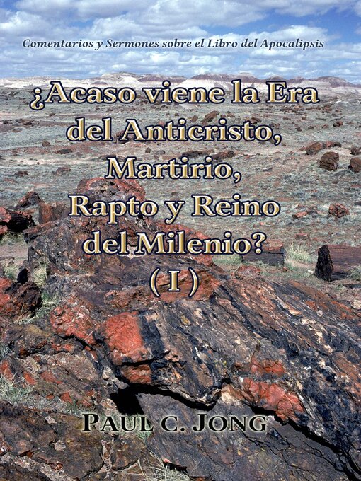 Title details for Comentarios y Sermones sobre el Libro del Apocalipsis--¿Acaso viene la Era del Anticristo, Martirio, Rapto y Reino del Milenio? (I) by Paul C. Jong - Available